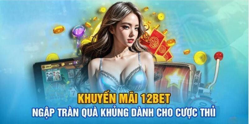 Đặc điểm chính về các khuyến mãi 12BET dành cho khách hàng