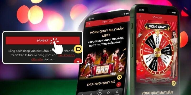 Đăng Ký 12BET - Thực Hiện An Toàn Và Những Lưu Ý Cần Thiết