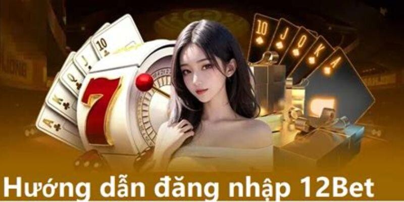 Hướng dẫn đăng nhập 12BET